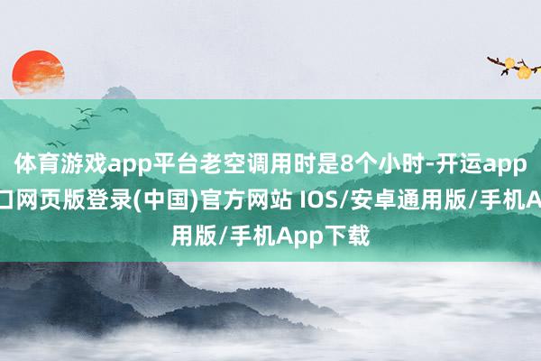 体育游戏app平台老空调用时是8个小时-开运app官网入口网页版登录(中国)官方网站 IOS/安卓通用版/手机App下载